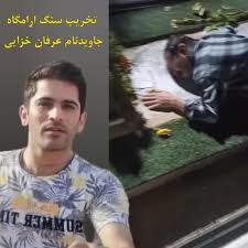 سنگ مزار عرفان خزایی در آستانه سالگرد جان‌باختنش، تخریب شد